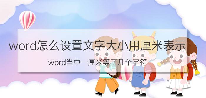 word怎么设置文字大小用厘米表示 word当中一厘米等于几个字符？